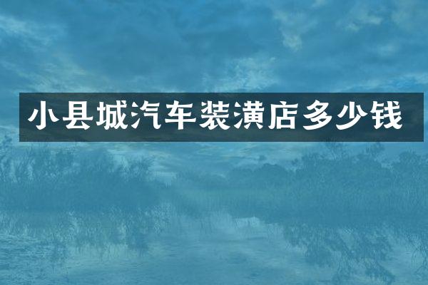 小县城汽车装潢店多少钱