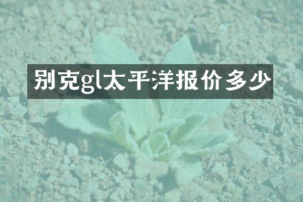别克gl太平洋报价多少