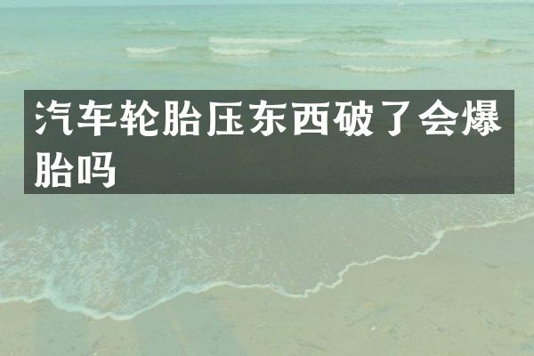 汽车轮胎压东西破了会爆胎吗