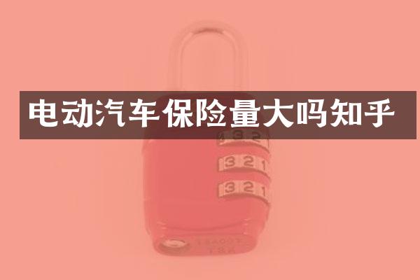 电动汽车保险量大吗知乎