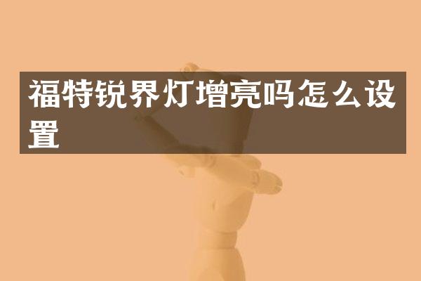 福特锐界灯增亮吗怎么设置