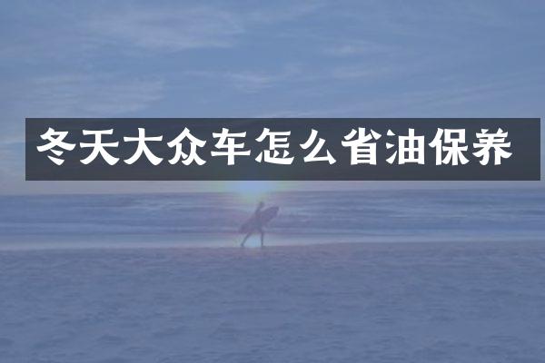 冬天大众车怎么省油保养