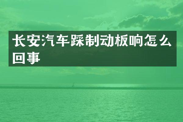长安汽车踩制动板响怎么回事