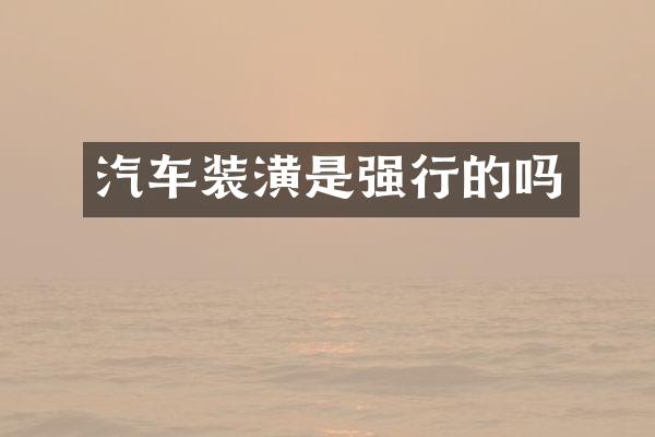 汽车装潢是强行的吗