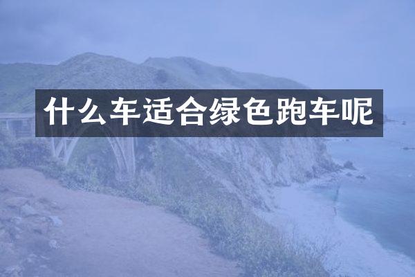 什么车适合绿色跑车呢