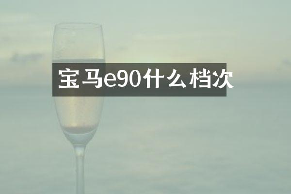 宝马e90什么档次
