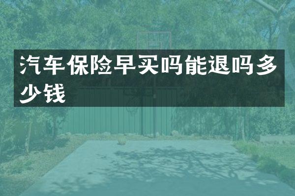 汽车保险早买吗能退吗多少钱