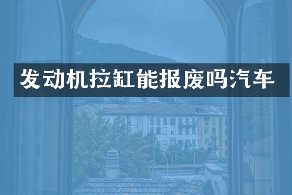 发动机拉缸能报废吗汽车