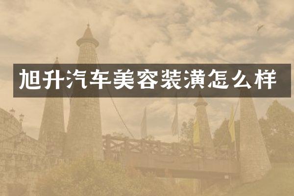 旭升汽车美容装潢怎么样