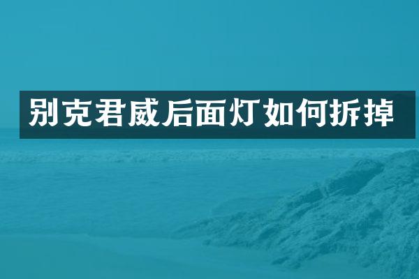 别克君威后面灯如何拆掉