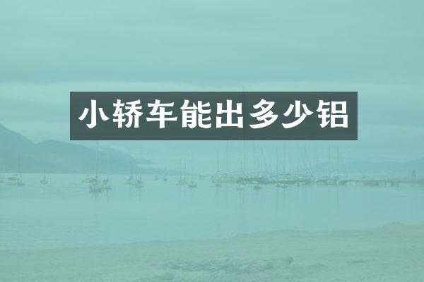 小轿车能出多少铝