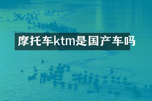 摩托车ktm是国产车吗