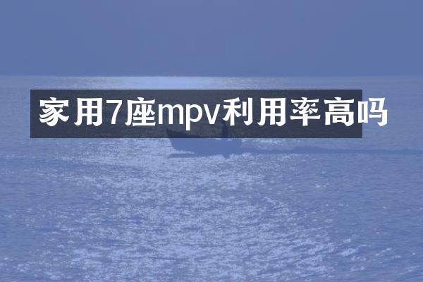 家用7座mpv利用率高吗