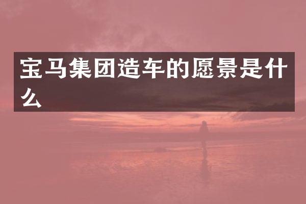 宝马集团造车的愿景是什么