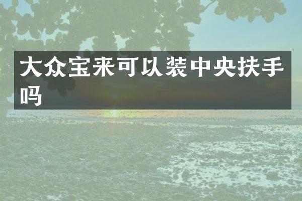 大众宝来可以装中央扶手吗