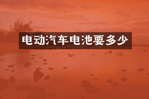 电动汽车电池要多少