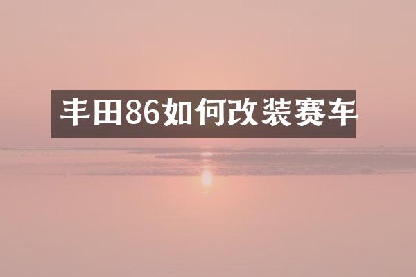 丰田86如何改装赛车