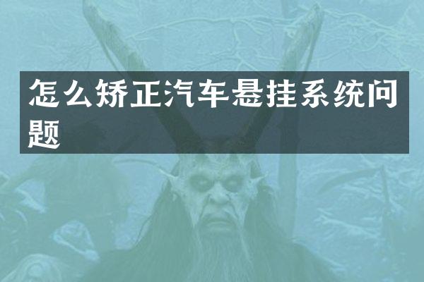 怎么矫正汽车悬挂系统问题