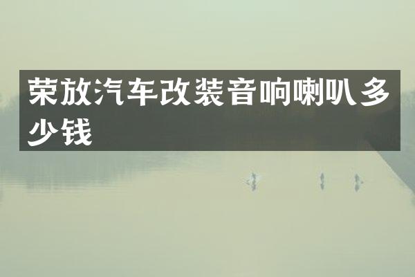 荣放汽车改装音响喇叭多少钱