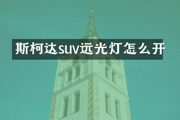 斯柯达suv远光灯怎么开