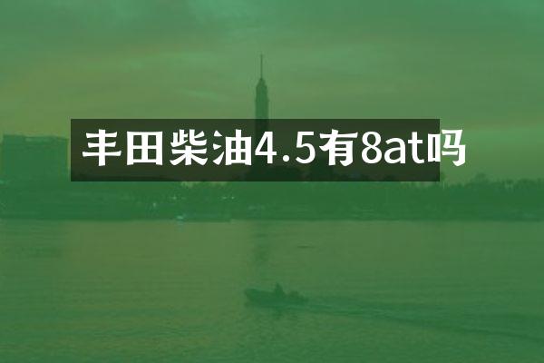 丰田柴油4.5有8at吗