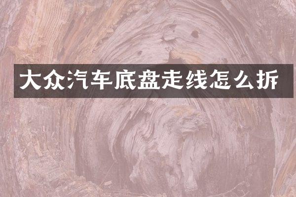 大众汽车底盘走线怎么拆