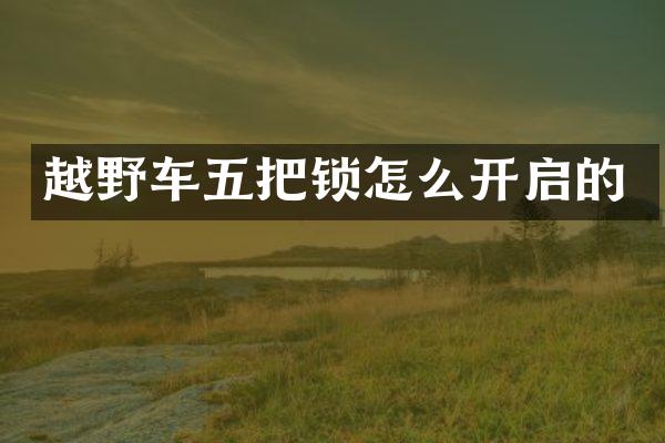 越野车五把锁怎么开启的