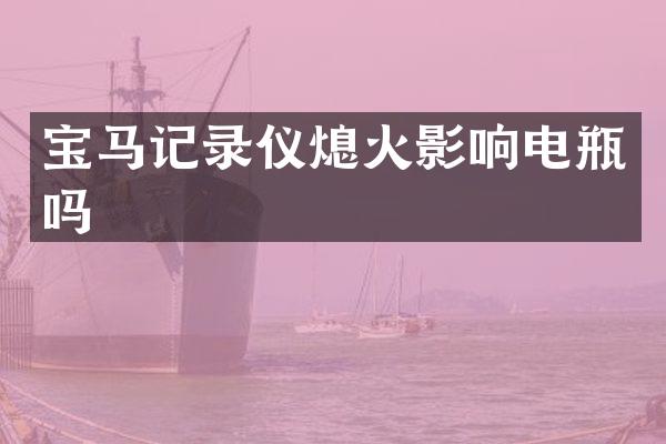 宝马记录仪熄火影响电瓶吗