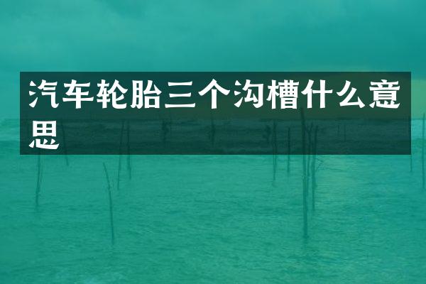 汽车轮胎三个沟槽什么意思