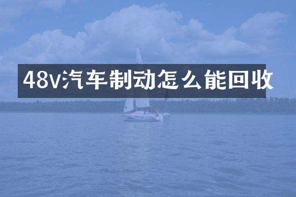 48v汽车制动怎么能回收