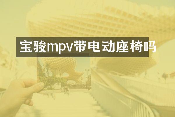 宝骏mpv带电动座椅吗