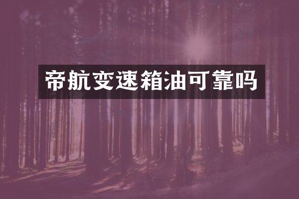 帝航变速箱油可靠吗