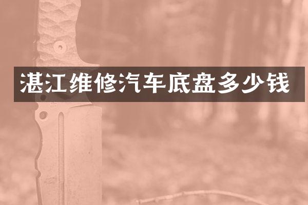 湛江维修汽车底盘多少钱