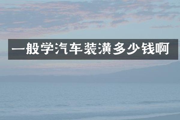 一般学汽车装潢多少钱啊