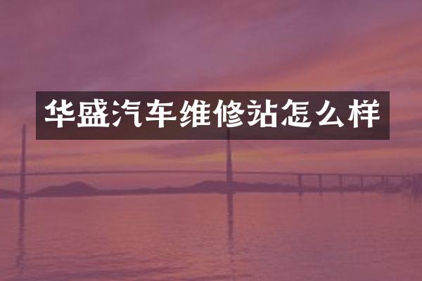 华盛汽车维修站怎么样