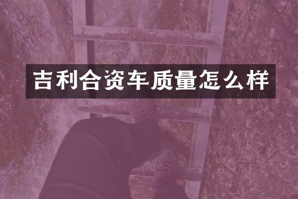 吉利合资车质量怎么样
