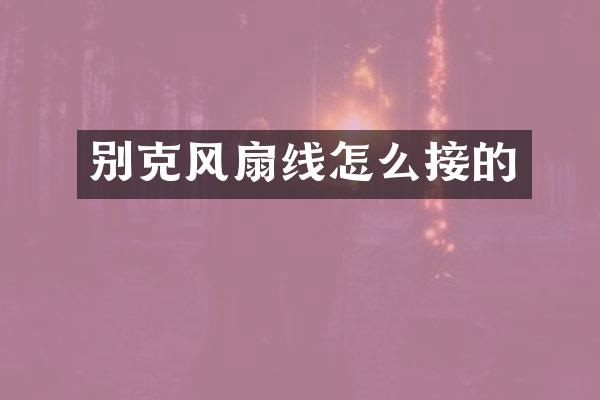 别克风扇线怎么接的