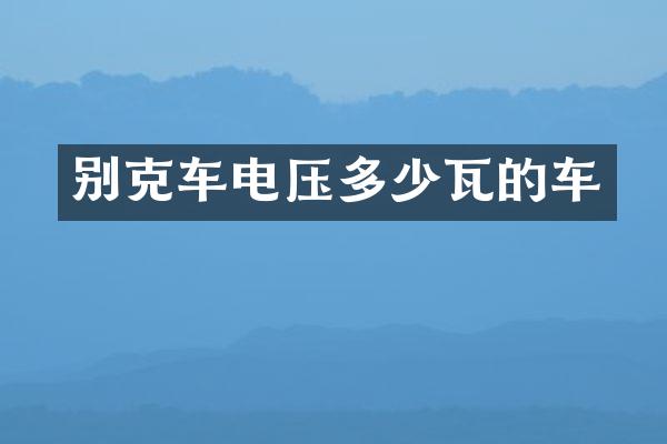 别克车电压多少瓦的车