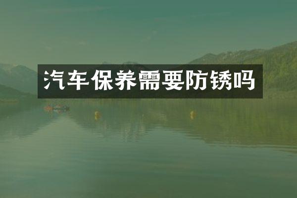 汽车保养需要防锈吗