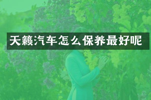 天籁汽车怎么保养最好呢