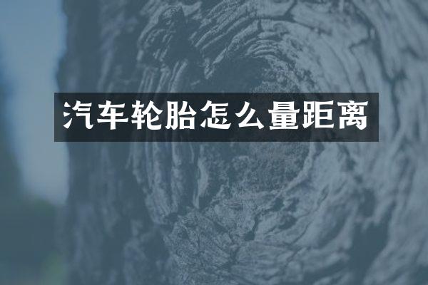 汽车轮胎怎么量距离