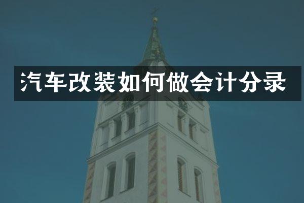 汽车改装如何做会计分录