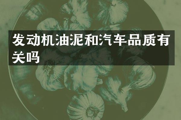 发动机油泥和汽车品质有关吗