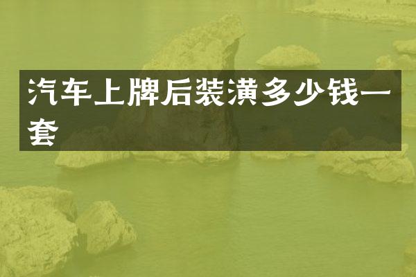 汽车上牌后装潢多少钱一套