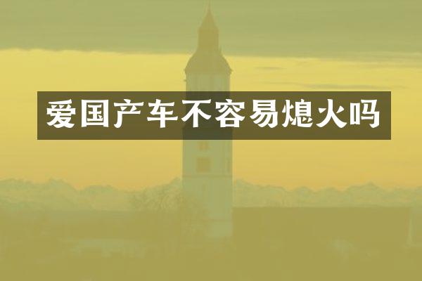 爱国产车不容易熄火吗