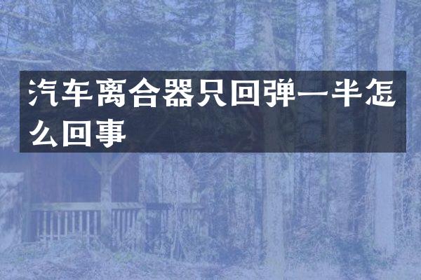 汽车离合器只回弹一半怎么回事