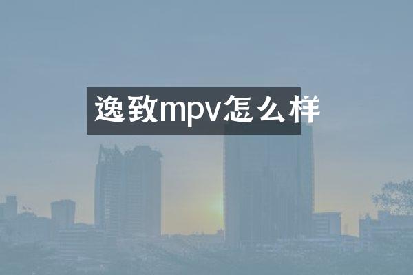逸致mpv怎么样
