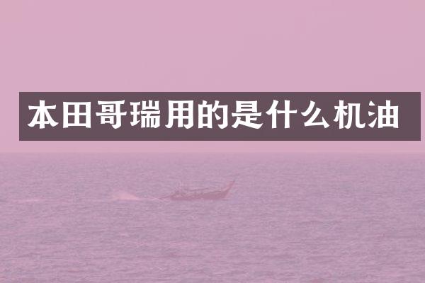 本田哥瑞用的是什么机油