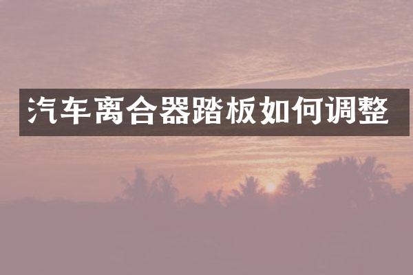 汽车离合器踏板如何调整