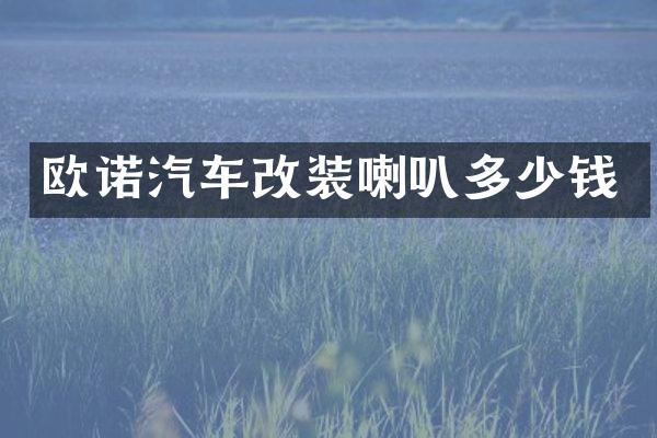 欧诺汽车改装喇叭多少钱
